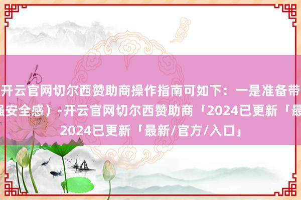 开云官网切尔西赞助商操作指南可如下：一是准备带锁日志本（增强安全感）-开云官网切尔西赞助商「2024已更新「最新/官方/入口」