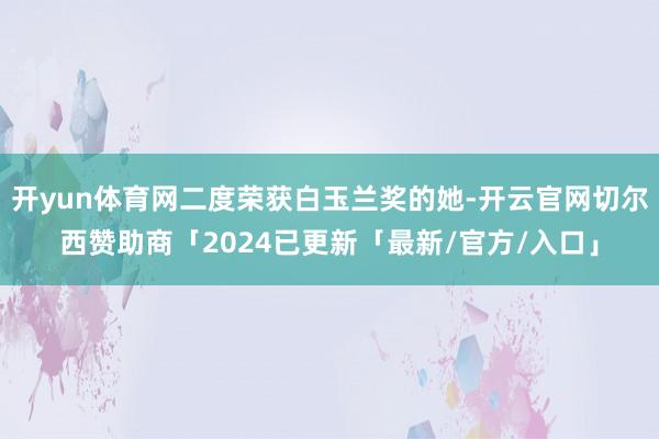 开yun体育网二度荣获白玉兰奖的她-开云官网切尔西赞助商「2024已更新「最新/官方/入口」