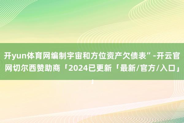开yun体育网编制宇宙和方位资产欠债表”-开云官网切尔西赞助商「2024已更新「最新/官方/入口」
