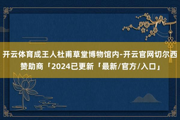 开云体育成王人杜甫草堂博物馆内-开云官网切尔西赞助商「2024已更新「最新/官方/入口」